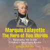 Marquis de Lafayette: The Hero of Two Worlds - Biography 4th Grade Children's Biography Books - Paperback