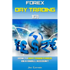 Forex Day Trading 101: How to Day Trade Forex on a Small Account - Paperback