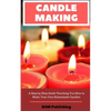 Candle Making: A Step by Step Guide Teaching You How to Make Your Own Homemade Candles - Paperback