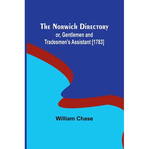 The Norwich Directory; or, Gentlemen and Tradesmen's Assistant [1783] - Paperback