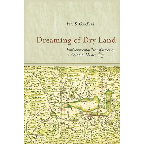Dreaming of Dry Land: Environmental Transformation in Colonial Mexico City - Hardcover