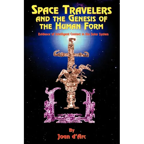 Space Travelers and the Genesis of the Human Form: Evidence of Intelligent Contact in the Solar System - Paperback