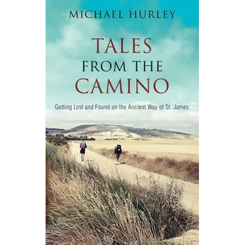Tales from the Camino: The Story of One Man Lost and a Practical Guide for Those Who Would Follow the Ancient Way of St. James - Paperback
