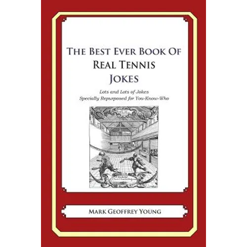 The Best Ever Book of Real Tennis Jokes: Lots and Lots of Jokes Specially Repurposed for You-Know-Who - Paperback