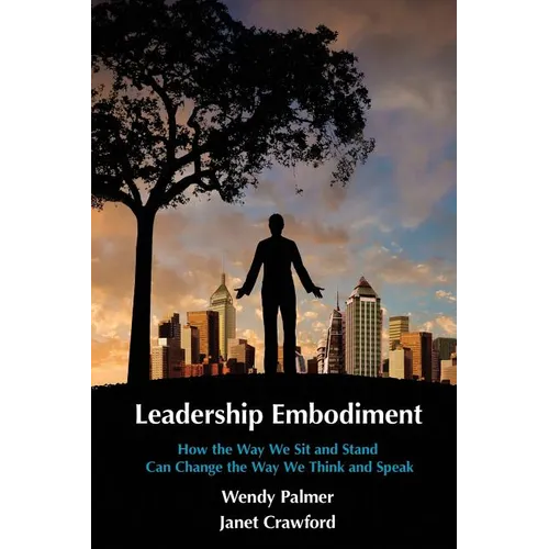Leadership Embodiment: How the Way We Sit and Stand Can Change the Way We Think and Speak - Paperback