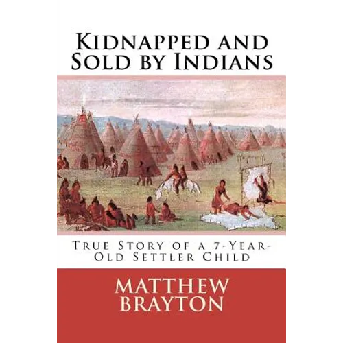 Kidnapped and Sold by Indians: True Story of a 7-Year-Old Settler Child - Paperback