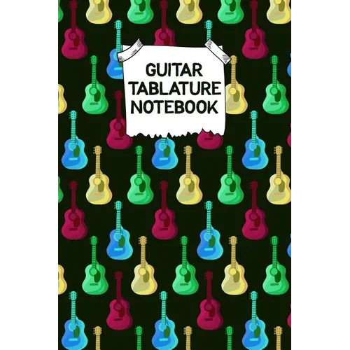 Guitar Tablature Notebook: Designed By And For Guitar Players - Great For Composition, Songwriting and Live Performance - Paperback