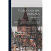 Russia and the Russians: Comprising an Account of the Czar Nicholas and the House of Romanoff, With a Sketch of the Progress and Encroachments - Paperback