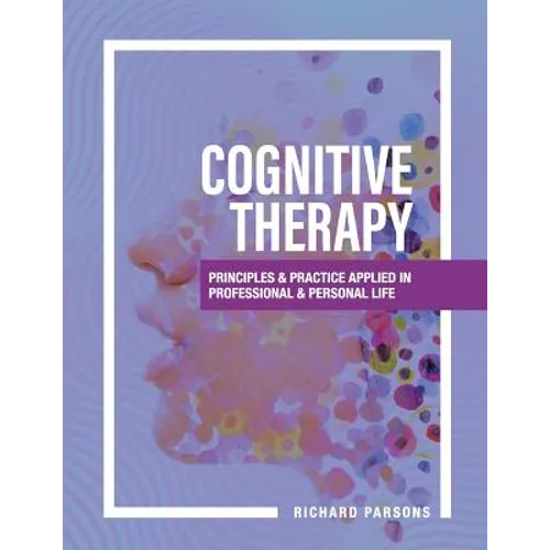 Cognitive Therapy: Principles and Practice Applied in Professional and Personal Life - Paperback