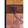 The Kootenay Mines: A Sketch of Their Progress and Condition Today - Paperback