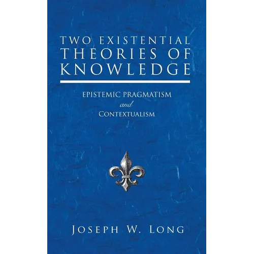 Two Existential Theories of Knowledge: Epistemic Pragmatism and Contextualism - Paperback