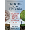 The Political Economy of Distributism: Property, Liberty, and the Common Good - Paperback