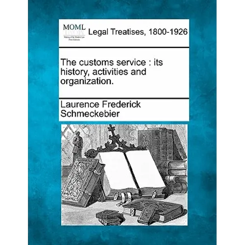 The Customs Service: Its History, Activities and Organization. - Paperback
