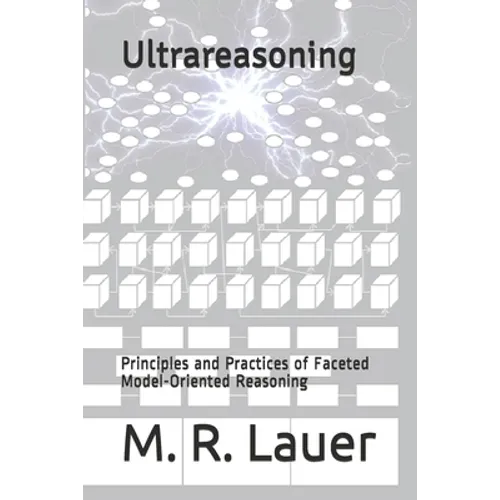Ultrareasoning: Principles and Practices of Faceted Model-Oriented Reasoning - Paperback