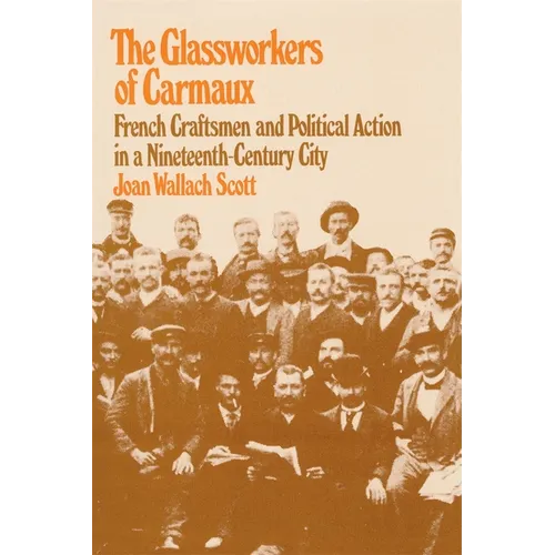 The Glassworkers of Carmaux: French Craftsmen and Political Action in a Nineteenth-Century City - Paperback
