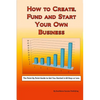 How to Create, Fund and Start Your Own Business - Paperback