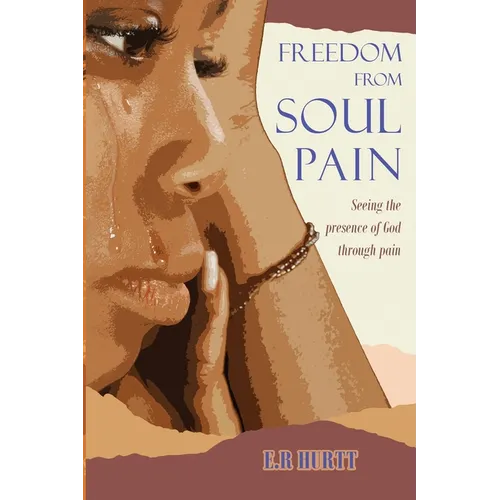 Freedom From Soul Pain: Seeing the presence of God through pain - Paperback