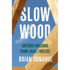 Slow Wood: Greener Building from Local Forests - Hardcover