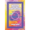 Master the Nlp for Success: SERIES of 3 powerful BOOKS on NEUROLINGUISTIC PROGRAMMING (NLP) AND PERSONAL DEVELOPMENT! - Paperback