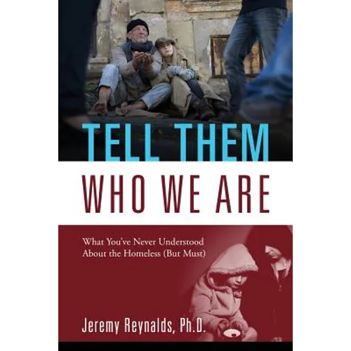 Tell Them Who We Are: What You've Never Understood About the Homeless (But Must) - Paperback