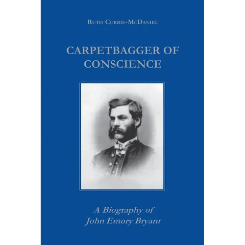 Carpetbagger of Conscience: A Biography of John Emory Bryant - Paperback