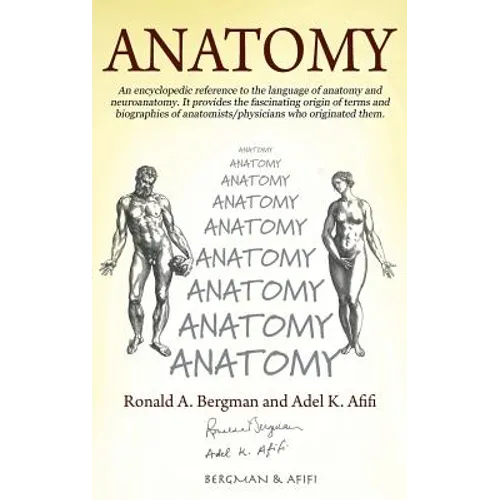 Anatomy: An encyclopedic reference to the language of anatomy and neuroanatomy. It provides the fascinating origin of terms and biographies of anatomi - Hardcover