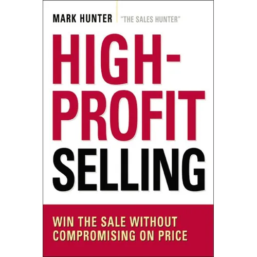 The High-Profit Selling: Win the Sale Without Compromising on Price - Paperback