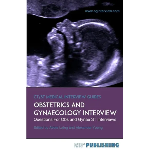 Obstetrics and Gynaecology Interview: The Definitive Guide With Over 500 ST Interview Questions For Obstetrics and Gynaecology Interviews - Paperback