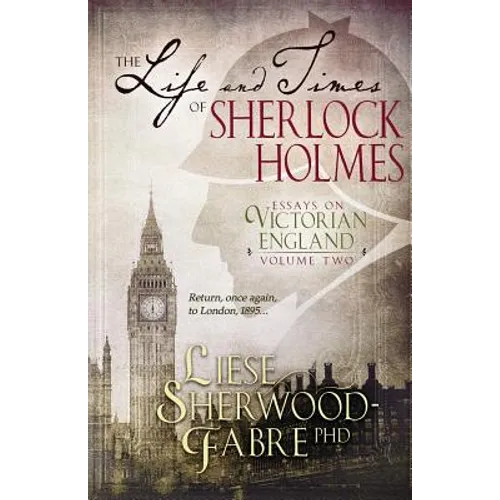 The Life and Times of Sherlock Holmes: Essays on Victorian England, Volume Two - Paperback