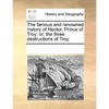 The Famous and Renowned History of Hector, Prince of Troy: Or, the Three Destructions of Troy. - Paperback