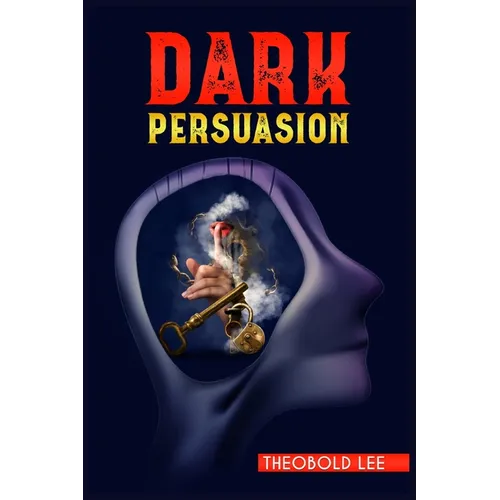 DАrk PЕrsuАsion: Ultimate Guide on Persuasion, Manipulation, and Body Language Skills. Learn How to Mastering NLP Techniques and Min - Paperback