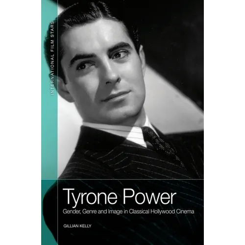 Tyrone Power: Gender, Genre and Image in Classical Hollywood Cinema - Paperback