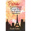Paris: French Travel Phrase Book For English Speakers: The best phrases for English speaking travelers in Paris. - Paperback