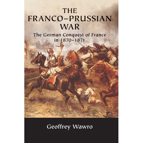 The Franco-Prussian War: The German Conquest of France in 1870 1871 - Paperback