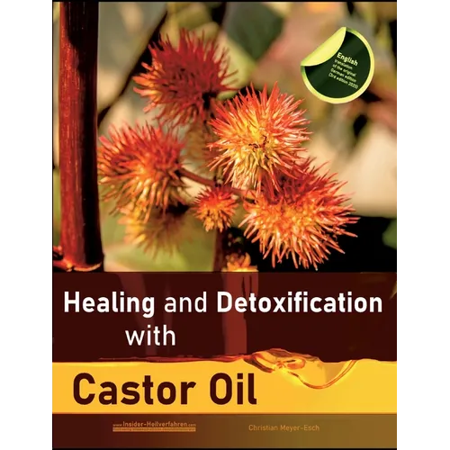 Healing and Detoxification with Castor Oil: 40 experience reports on healing severe Allergies, Short-sightedness, Hair loss / Baldness, Crohn's diseas - Paperback