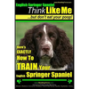 English Springer Spaniel Think Like Me, But Don't Eat Your Poop!: Here's Exactly How To Train Your English Springer Spaniel - Paperback