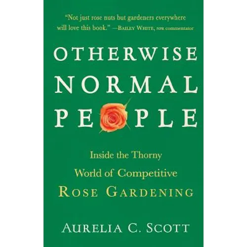 Otherwise Normal People: Inside the Thorny World of Competitive Rose Gardening - Paperback