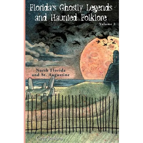 Florida's Ghostly Legends and Haunted Folklore: Volume 2: North Florida and St. Augustine - Paperback