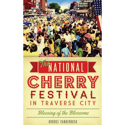 The National Cherry Festival in Traverse City: Blessing of the Blossoms - Hardcover
