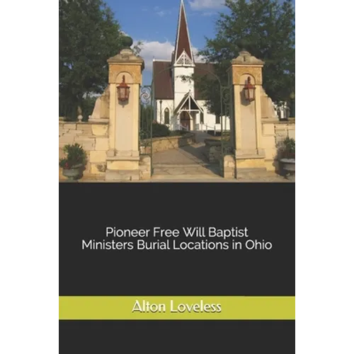 Pioneer Free Will Baptist Ministers Burial Locations in Ohio - Paperback