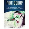 Photoshop: The Ultimate Beginners' Guide to Mastering Adobe Photoshop in 1 Week (Color Version) - Paperback