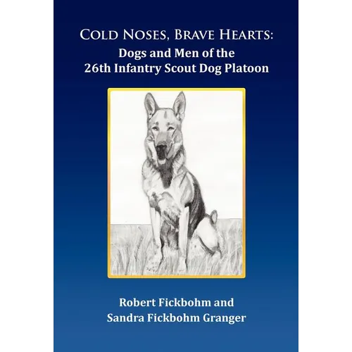 Cold Noses, Brave Hearts: Dogs and Men of the 26th Infantry Scout Dog Platoon - Hardcover