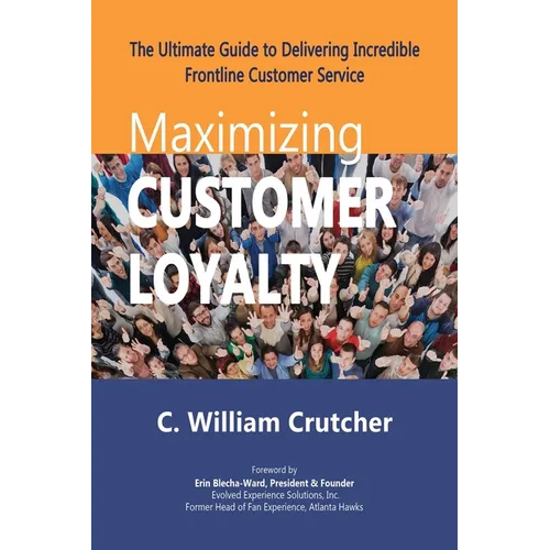 Maximizing Customer Loyalty: The Ultimate Guide to Delivering Incredible Frontline Customer Service - Paperback