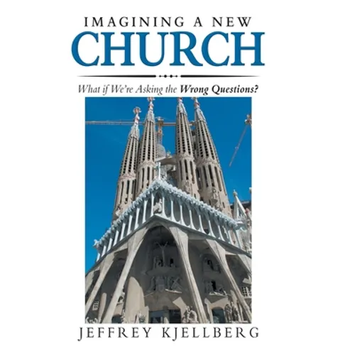 Imagining a New Church: What If We'Re Asking the Wrong Questions? - Hardcover