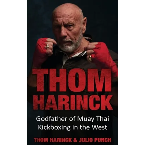 Thom Harinck: Godfather of Muay Thai Kickboxing in the West - Hardcover
