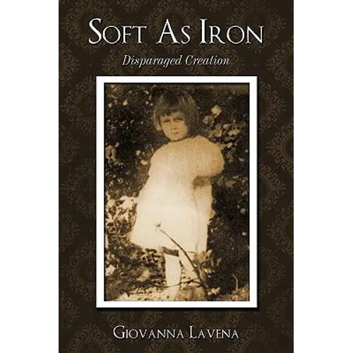 Soft as Iron: Disparaged Creation - Hardcover