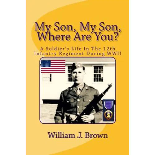 My Son, My Son, Where Are You?: A Soldier's Life In The 12th Infantry Regiment During WWII - Paperback