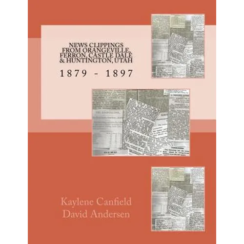 News Clippings From Orangeville, Ferron, Castle Dale & Huntington, Utah: 1879 - 1897 - Paperback
