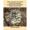 Native Americans' Sacred and Ceremonial Landscapes Correlation with Groundwater: Aligning the Three Worlds - Paperback