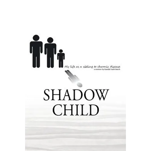 Shadow Child: My Life As A Sibling To Chronic Disease - Paperback
